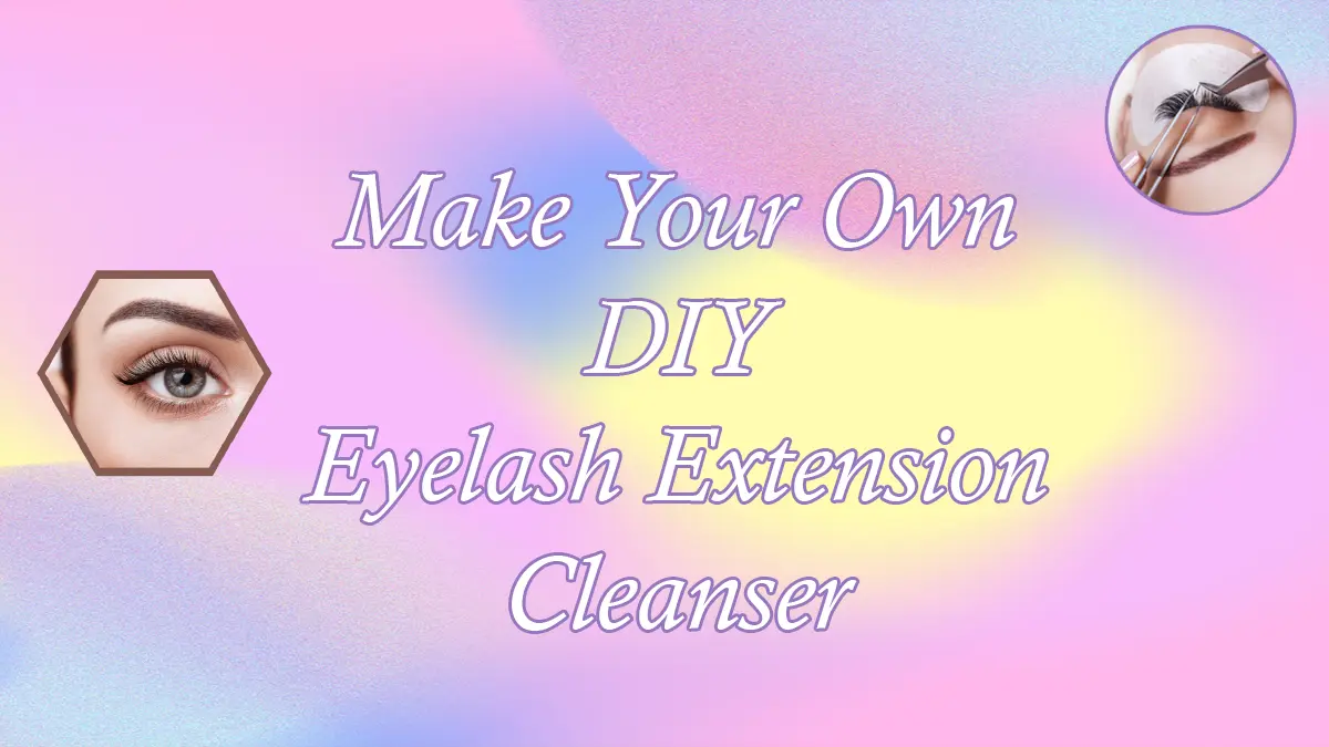 Make Your Own DIY Eyelash Extension Cleanser