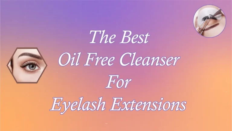 The Best Oil Free Cleanser For Eyelash Extensions