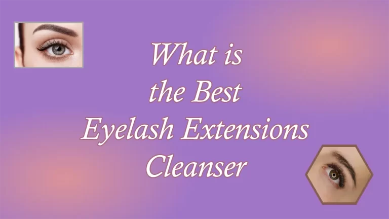What is the Best Eyelash Extension Cleanser