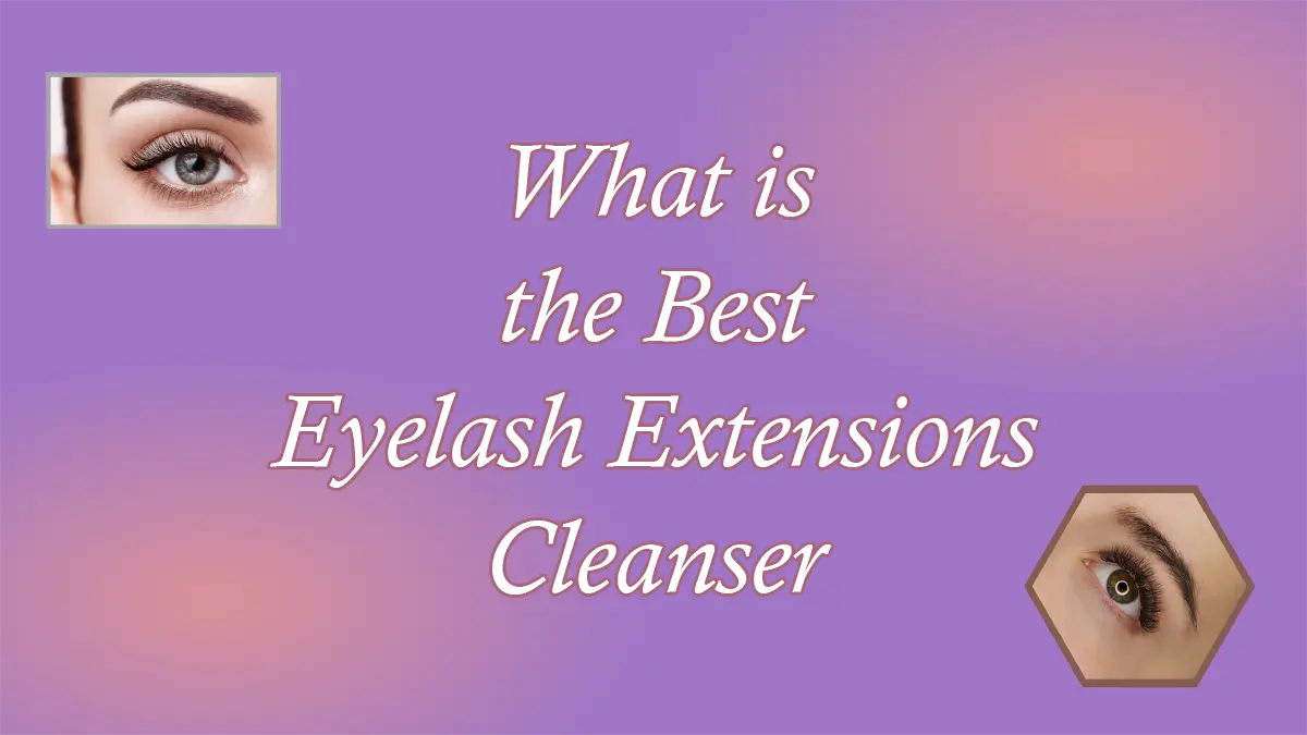 What is the Best Eyelash Extension Cleanser