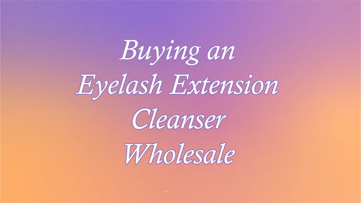 Buying an Eyelash Extension Cleanser Wholesale