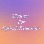 Cleanser For Eyelash Extensions
