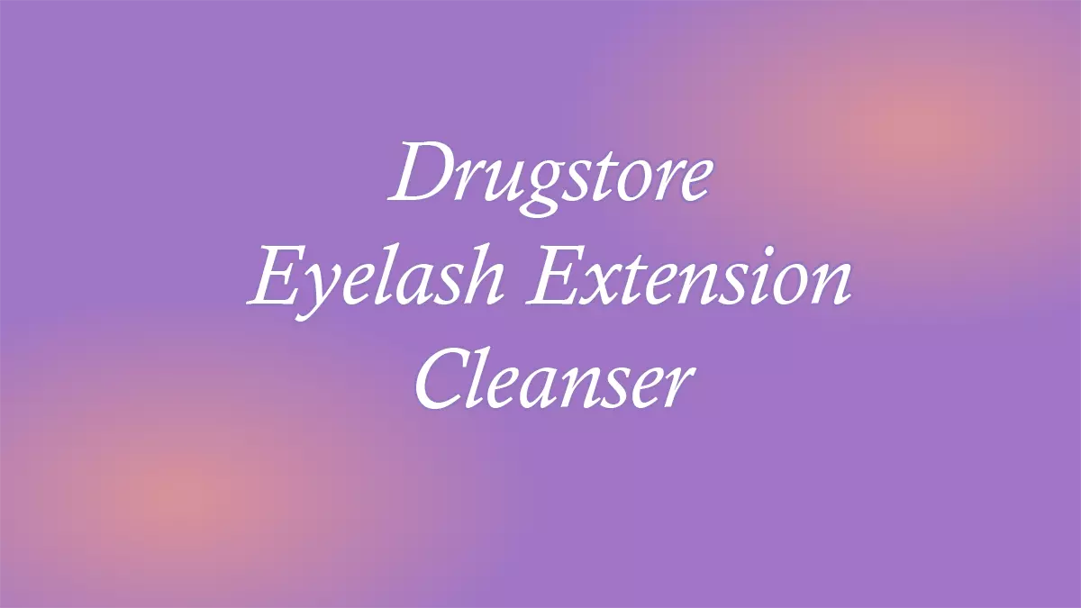 Drugstore Eyelash Extension Cleanser