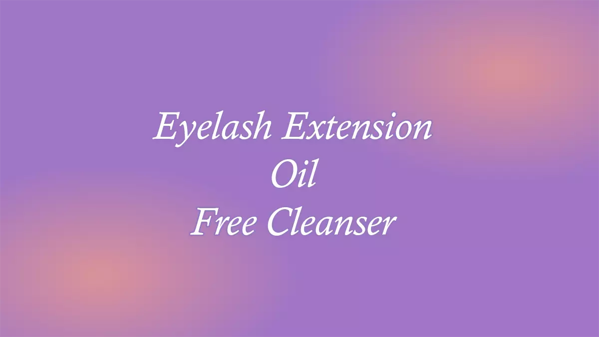 Eyelash Extension Oil Free Cleanser