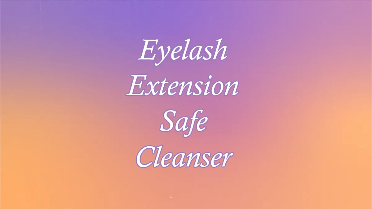 Eyelash Extension Safe Cleanser