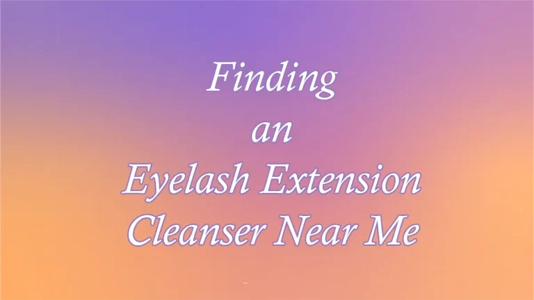 Finding an Eyelash Extension Cleanser Near Me