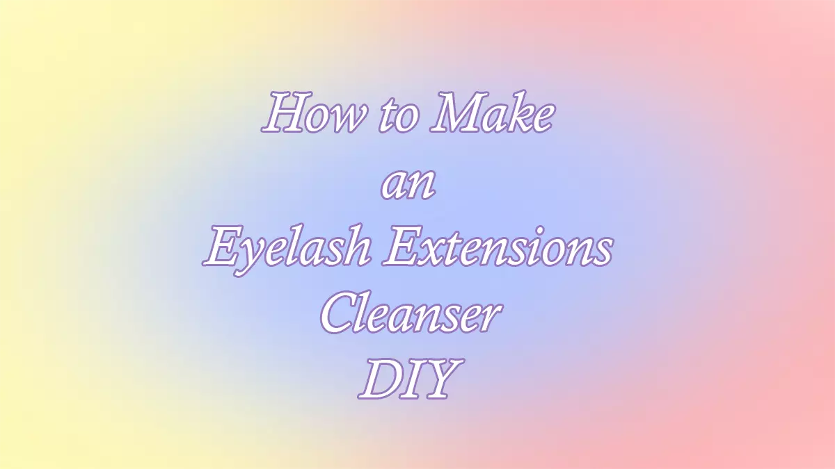 How to Make an Eyelash Extensions Cleanser DIY