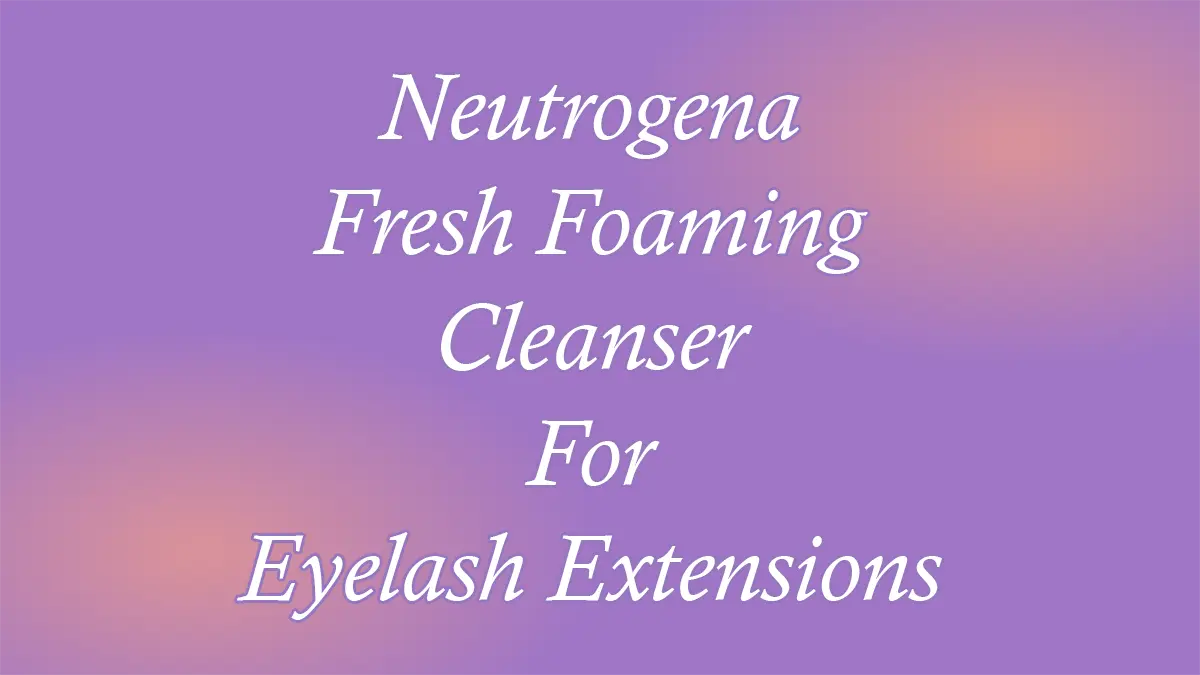 Neutrogena Fresh Foaming Cleanser For Eyelash Extensions
