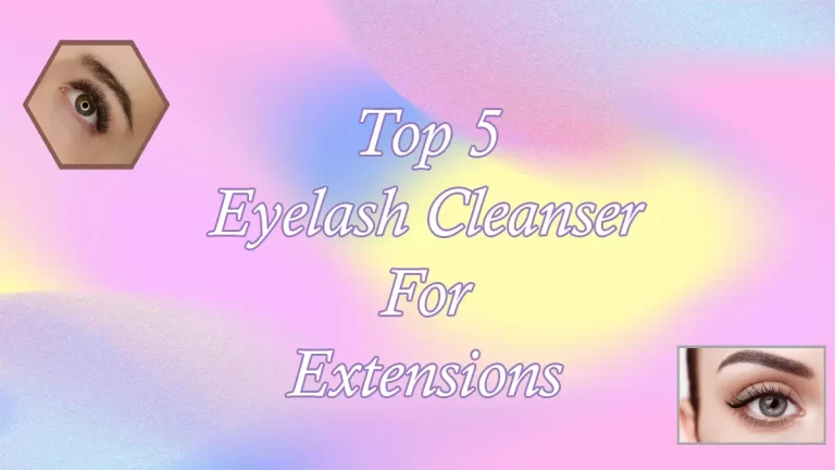Top 5 Eyelash Cleanser For Extensions