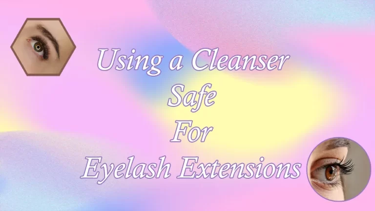 Using a Cleanser Safe For Eyelash Extensions