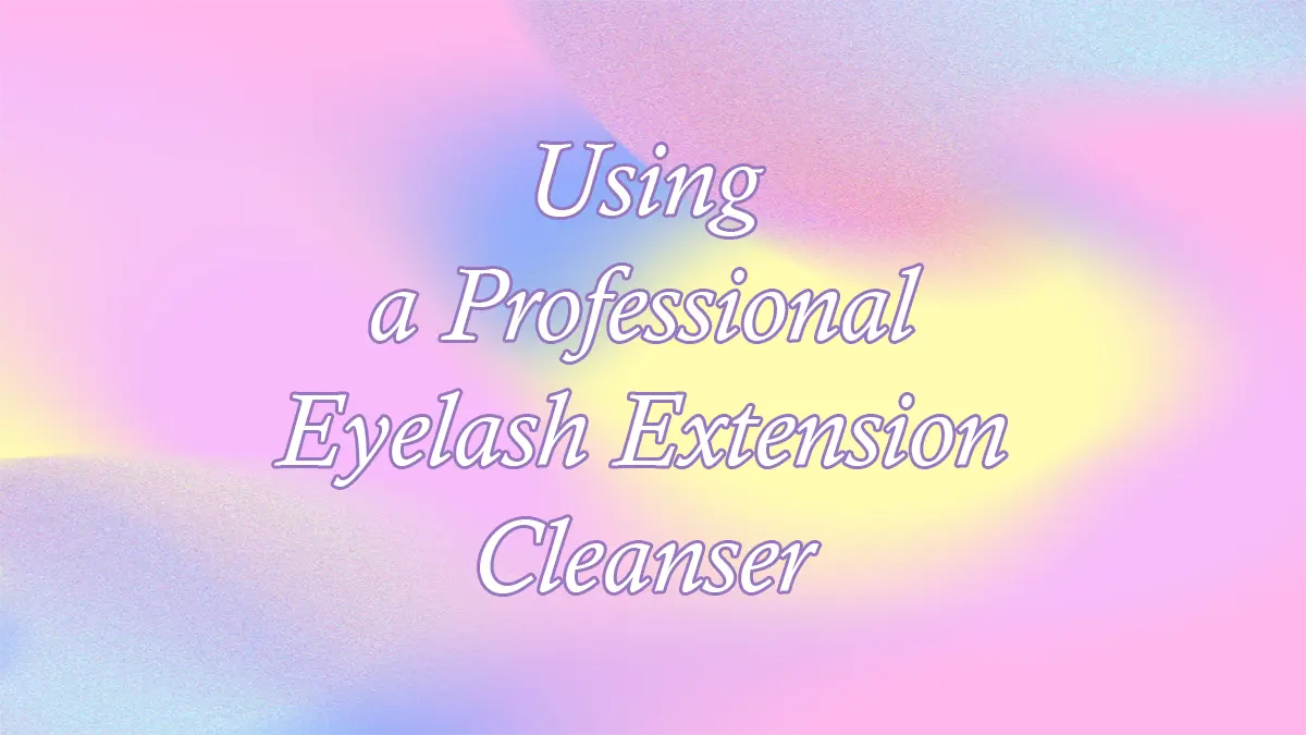 Using a Professional Eyelash Extension Cleanser
