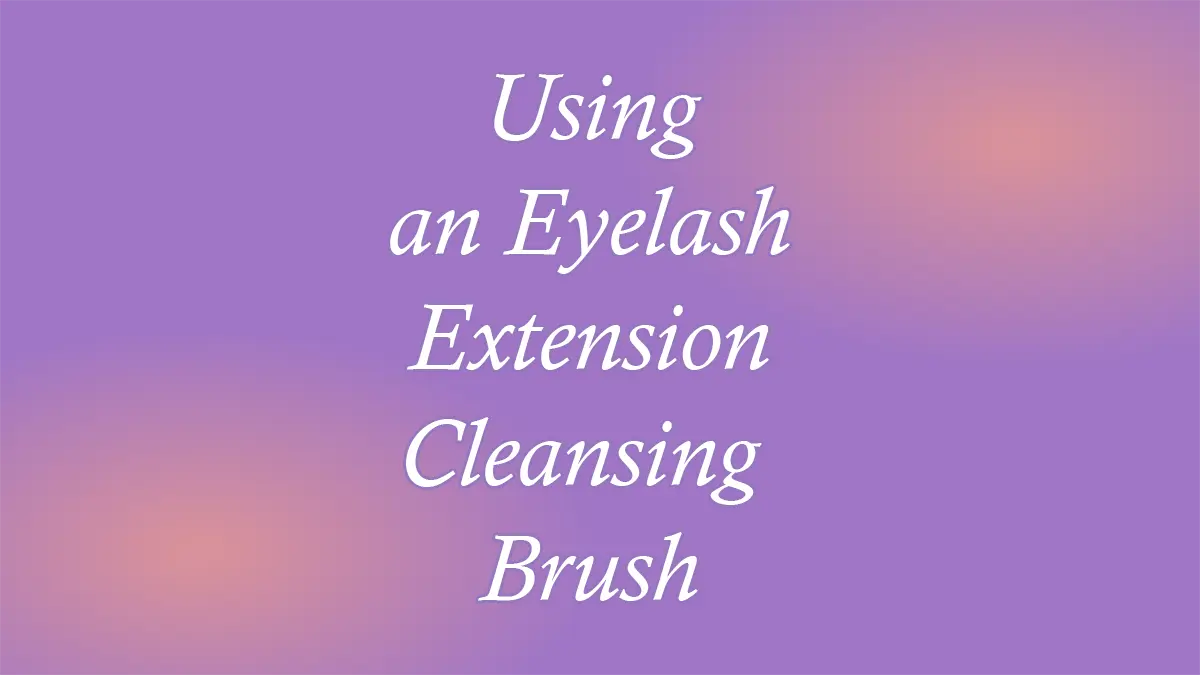 Using an Eyelash Extension Cleansing Brush